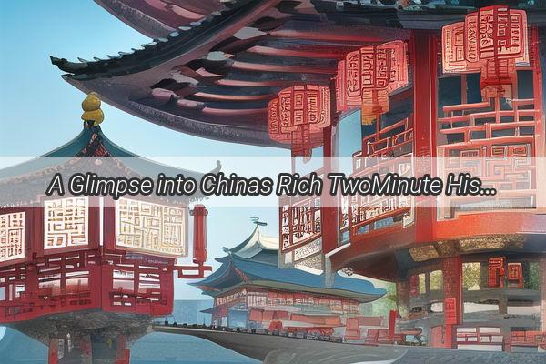 A Glimpse into Chinas Rich TwoMinute History From Ancient Empires to Modern Marvels